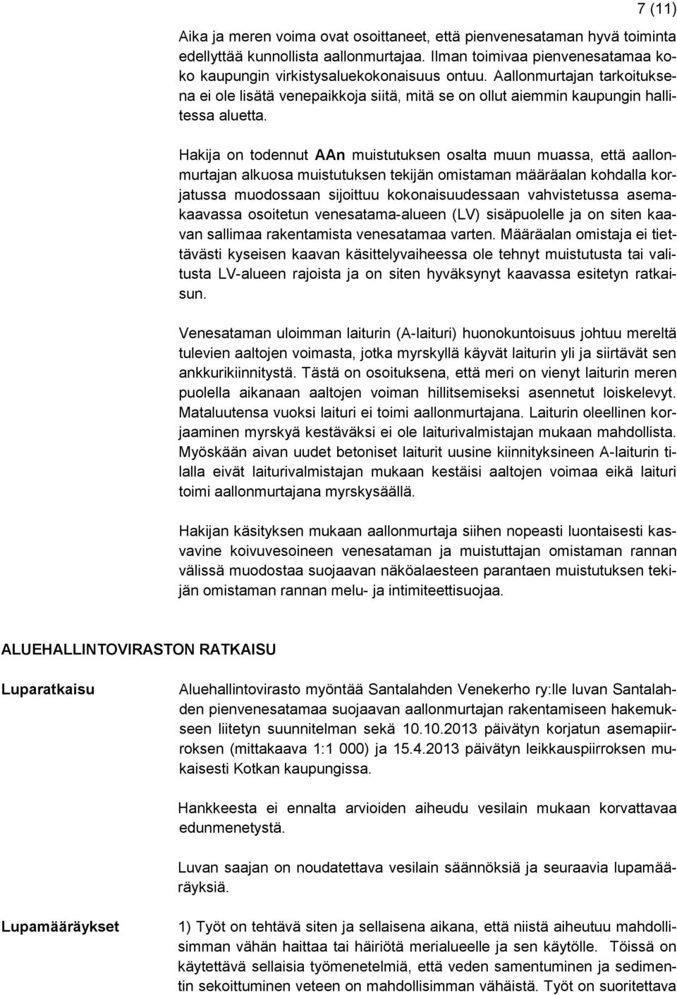 Hakija on todennut AAn muistutuksen osalta muun muassa, että aallonmurtajan alkuosa muistutuksen tekijän omistaman määräalan kohdalla korjatussa muodossaan sijoittuu kokonaisuudessaan vahvistetussa