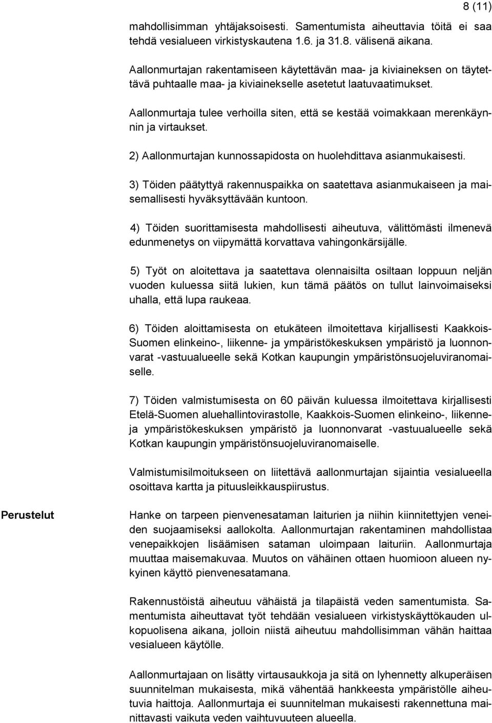 Aallonmurtaja tulee verhoilla siten, että se kestää voimakkaan merenkäynnin ja virtaukset. 2) Aallonmurtajan kunnossapidosta on huolehdittava asianmukaisesti.