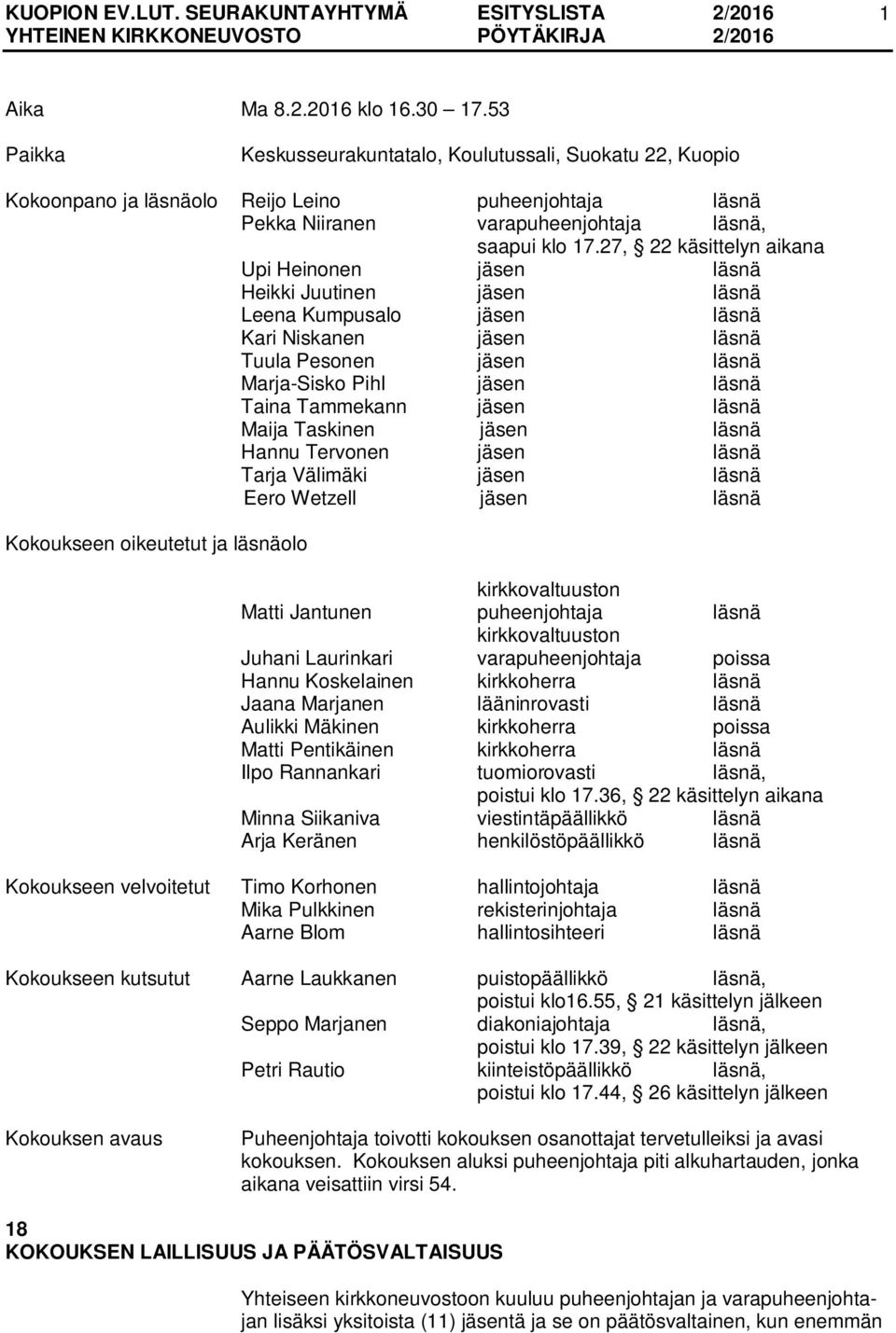 27, 22 käsittelyn aikana Upi Heinonen jäsen läsnä Heikki Juutinen jäsen läsnä Leena Kumpusalo jäsen läsnä Kari Niskanen jäsen läsnä Tuula Pesonen jäsen läsnä Marja-Sisko Pihl jäsen läsnä Taina