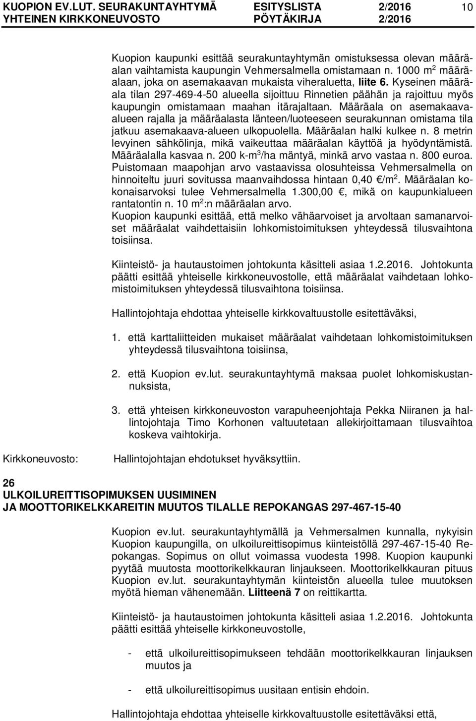 Määräala on asemakaavaalueen rajalla ja määräalasta länteen/luoteeseen seurakunnan omistama tila jatkuu asemakaava-alueen ulkopuolella. Määräalan halki kulkee n.