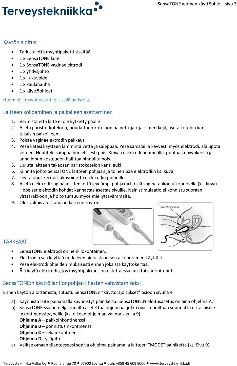 Aseta paristot koteloon, noudattaen koteloon painettuja + ja merkkejä, aseta kotelon kansi takaisin paikoilleen. 3. Poista vaginaelektrodin pakkaus 4. Pese kätesi käyttäen lämmintä vettä ja saippuaa.