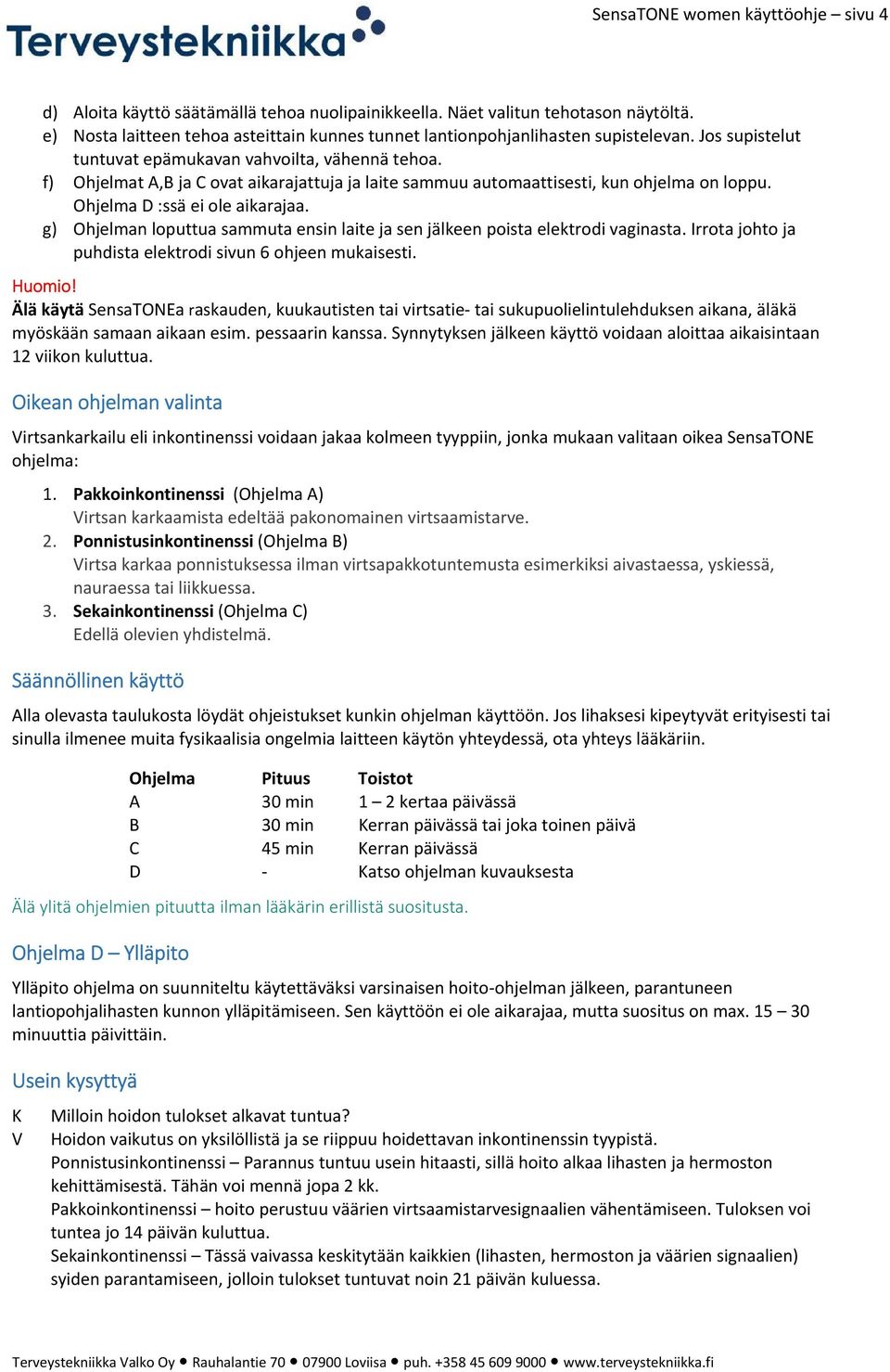 f) Ohjelmat A,B ja C ovat aikarajattuja ja laite sammuu automaattisesti, kun ohjelma on loppu. Ohjelma D :ssä ei ole aikarajaa.