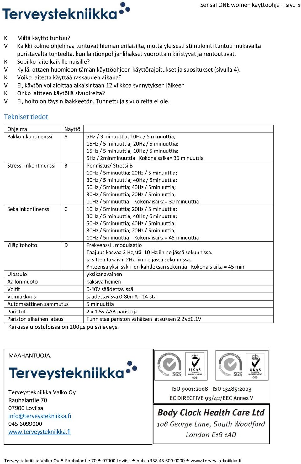 K Sopiiko laite kaikille naisille? V Kyllä, ottaen huomioon tämän käyttöohjeen käyttörajoitukset ja suositukset (sivulla 4). K Voiko laitetta käyttää raskauden aikana?