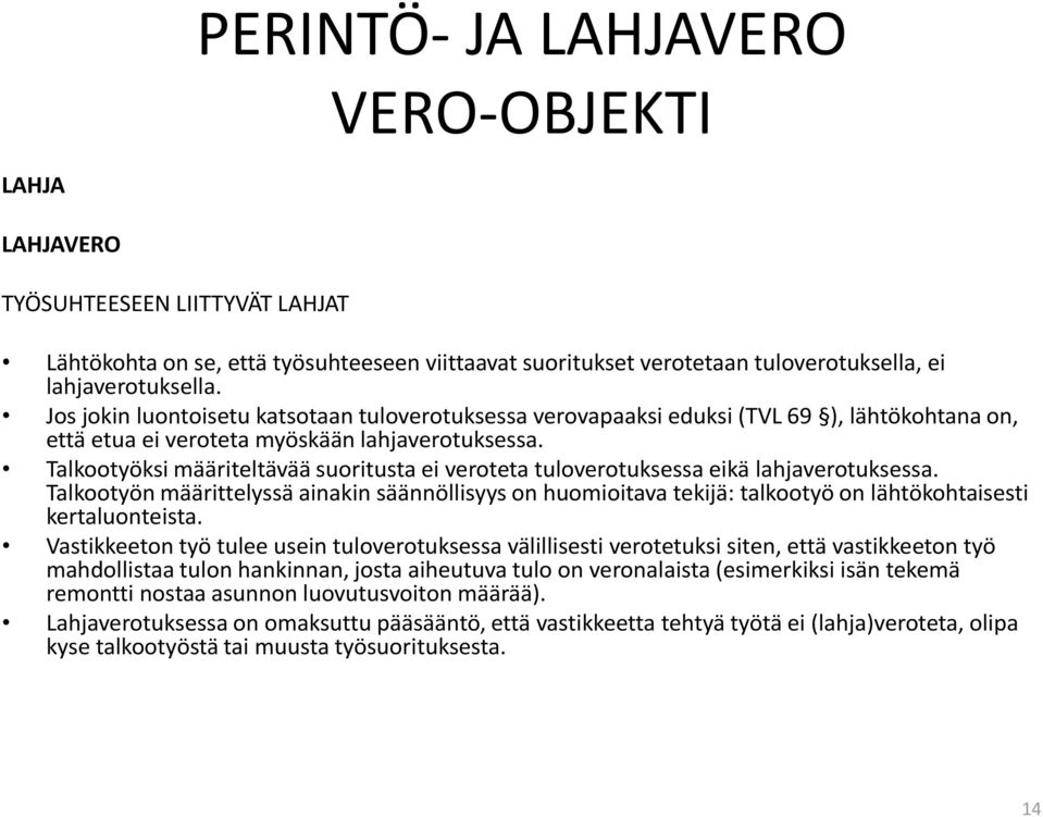 Talkootyöksi määriteltävää suoritusta ei veroteta tuloverotuksessa eikä lahjaverotuksessa.