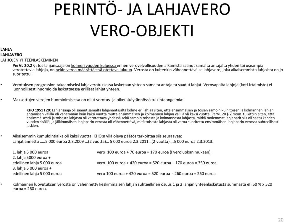 Verosta on kuitenkin vähennettävä se lahjavero, joka aikaisemmista lahjoista on jo suoritettu. Verotuksen progression takaamiseksi lahjaverotuksessa lasketaan yhteen samalta antajalta saadut lahjat.