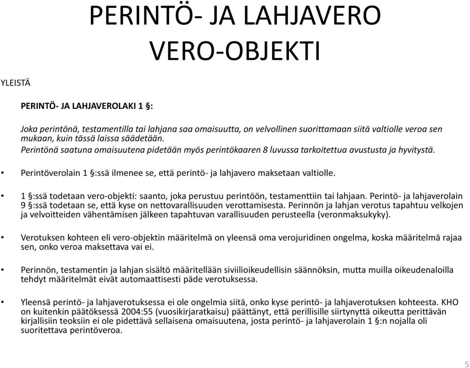 1 :ssä todetaan vero-objekti: saanto, joka perustuu perintöön, testamenttiin tai lahjaan. Perintö- ja lahjaverolain 9 :ssä todetaan se, että kyse on nettovarallisuuden verottamisesta.