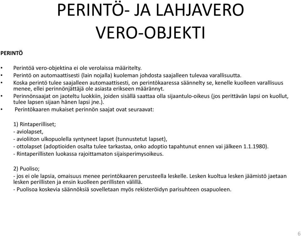 Perinnönsaajat on jaoteltu luokkiin, joiden sisällä saattaa olla sijaantulo-oikeus (jos perittävän lapsi on kuollut, tulee lapsen sijaan hänen lapsi jne.).