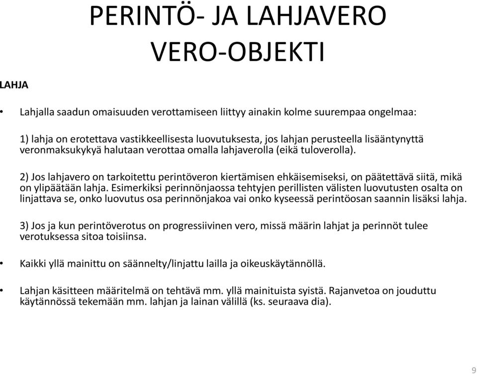 Esimerkiksi perinnönjaossa tehtyjen perillisten välisten luovutusten osalta on linjattava se, onko luovutus osa perinnönjakoa vai onko kyseessä perintöosan saannin lisäksi lahja.