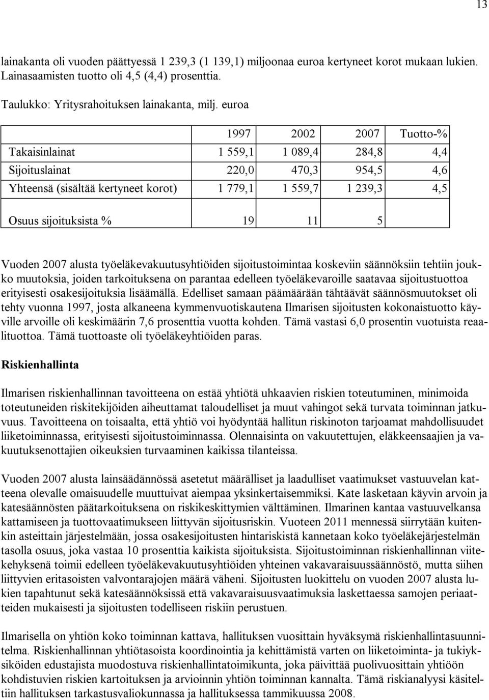 5 Vuoden 2007 alusta työeläkevakuutusyhtiöiden sijoitustoimintaa koskeviin säännöksiin tehtiin joukko muutoksia, joiden tarkoituksena on parantaa edelleen työeläkevaroille saatavaa sijoitustuottoa