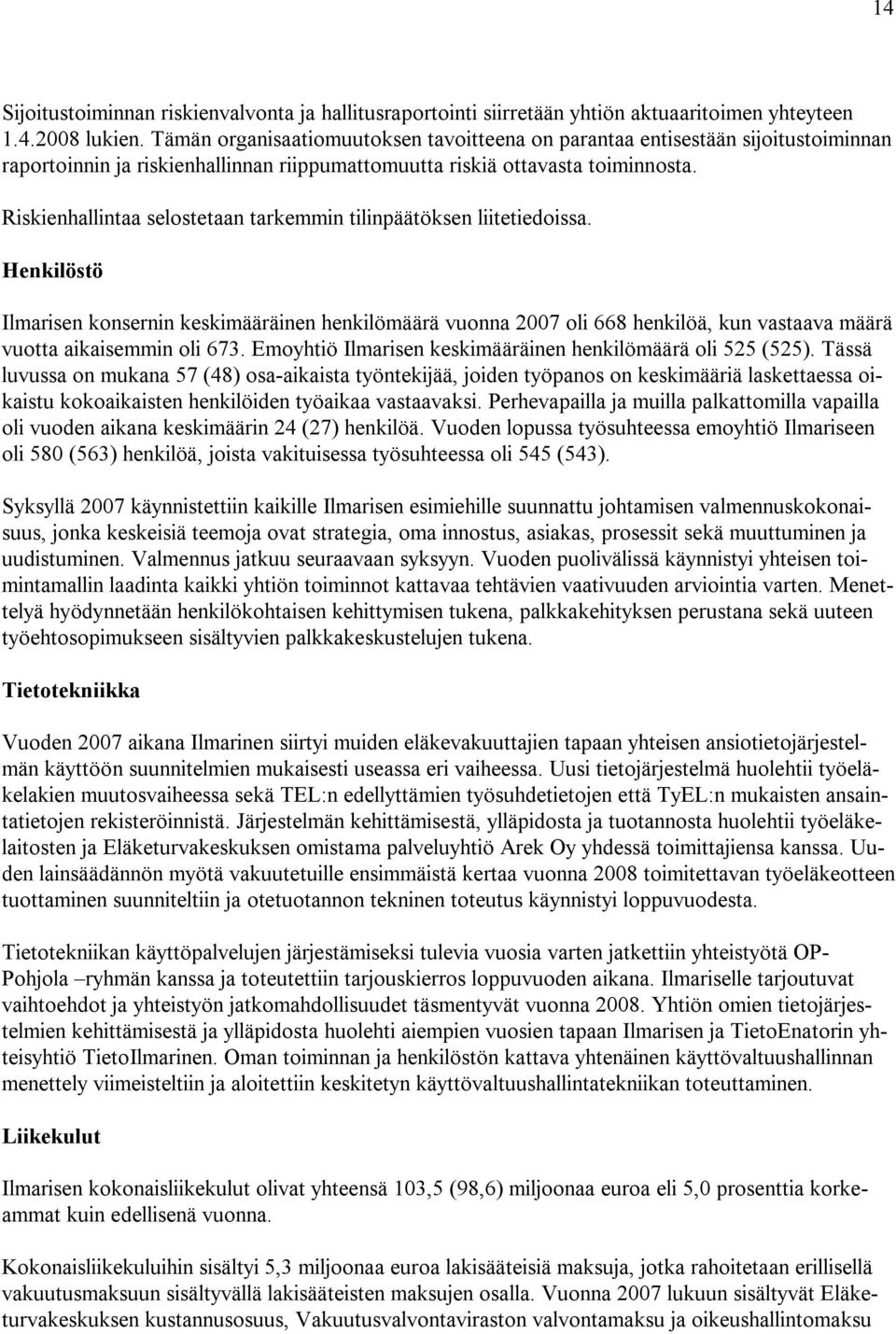 Riskienhallintaa selostetaan tarkemmin tilinpäätöksen liitetiedoissa.