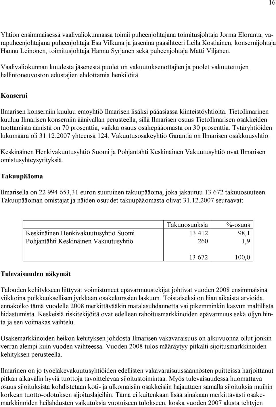 Vaalivaliokunnan kuudesta jäsenestä puolet on vakuutuksenottajien ja puolet vakuutettujen hallintoneuvoston edustajien ehdottamia henkilöitä.