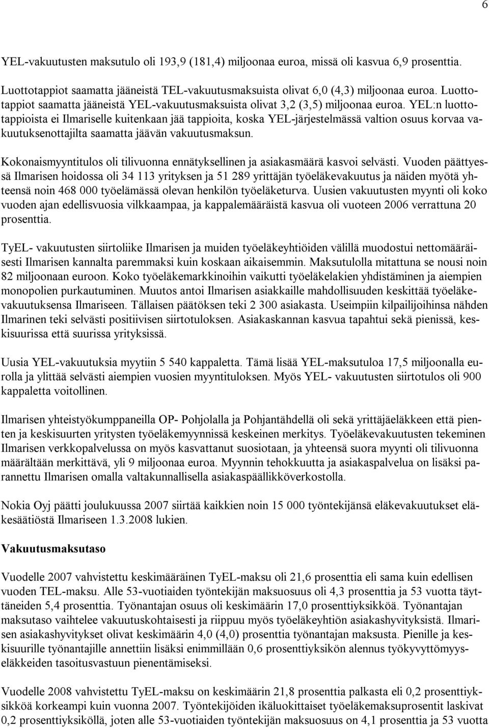 YEL:n luottotappioista ei Ilmariselle kuitenkaan jää tappioita, koska YEL-järjestelmässä valtion osuus korvaa vakuutuksenottajilta saamatta jäävän vakuutusmaksun.