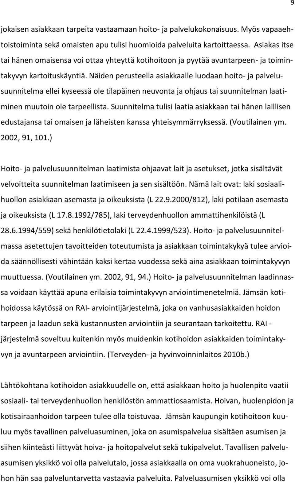 Näiden perusteella asiakkaalle luodaan hoito- ja palvelusuunnitelma ellei kyseessä ole tilapäinen neuvonta ja ohjaus tai suunnitelman laatiminen muutoin ole tarpeellista.