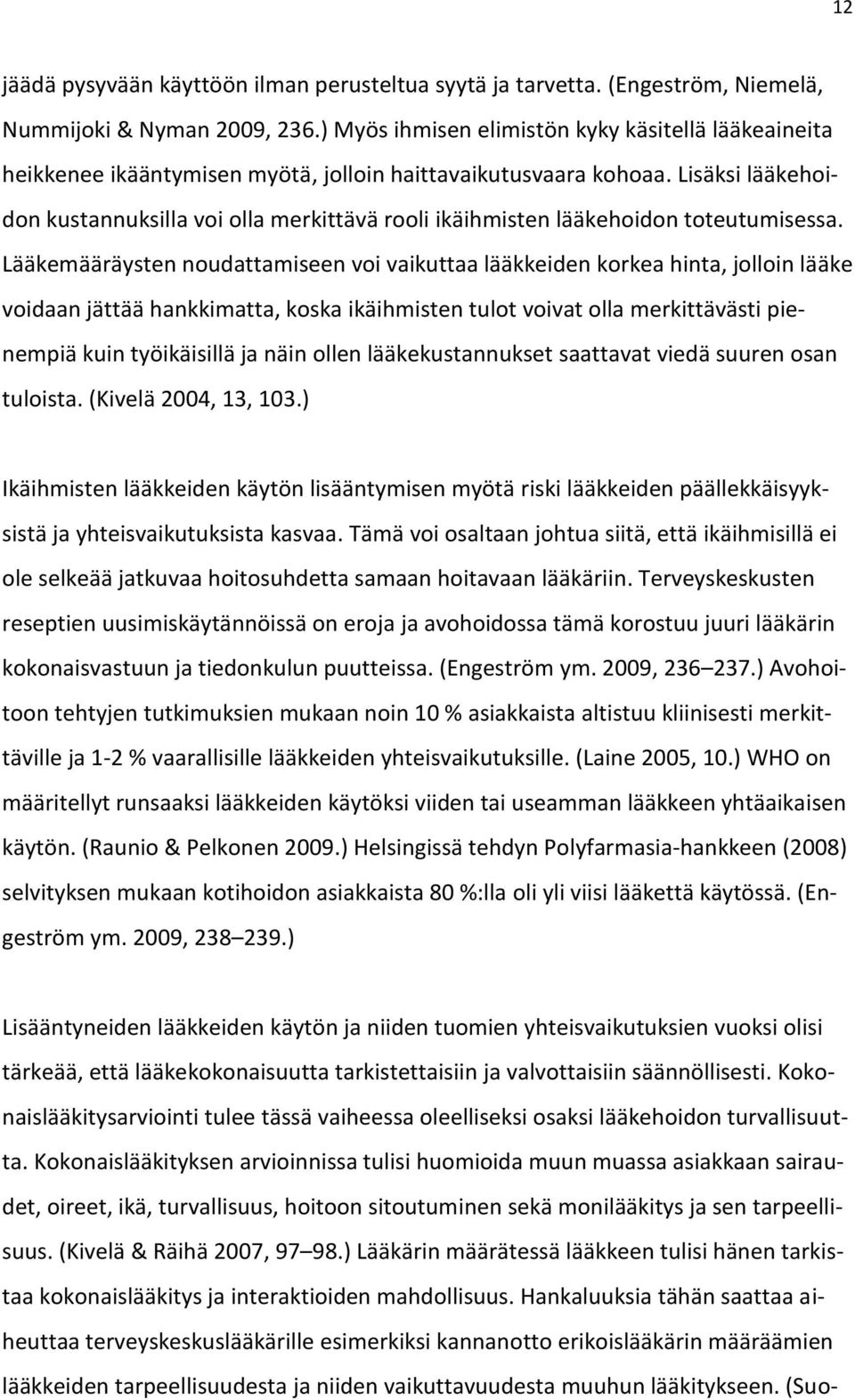 Lisäksi lääkehoidon kustannuksilla voi olla merkittävä rooli ikäihmisten lääkehoidon toteutumisessa.