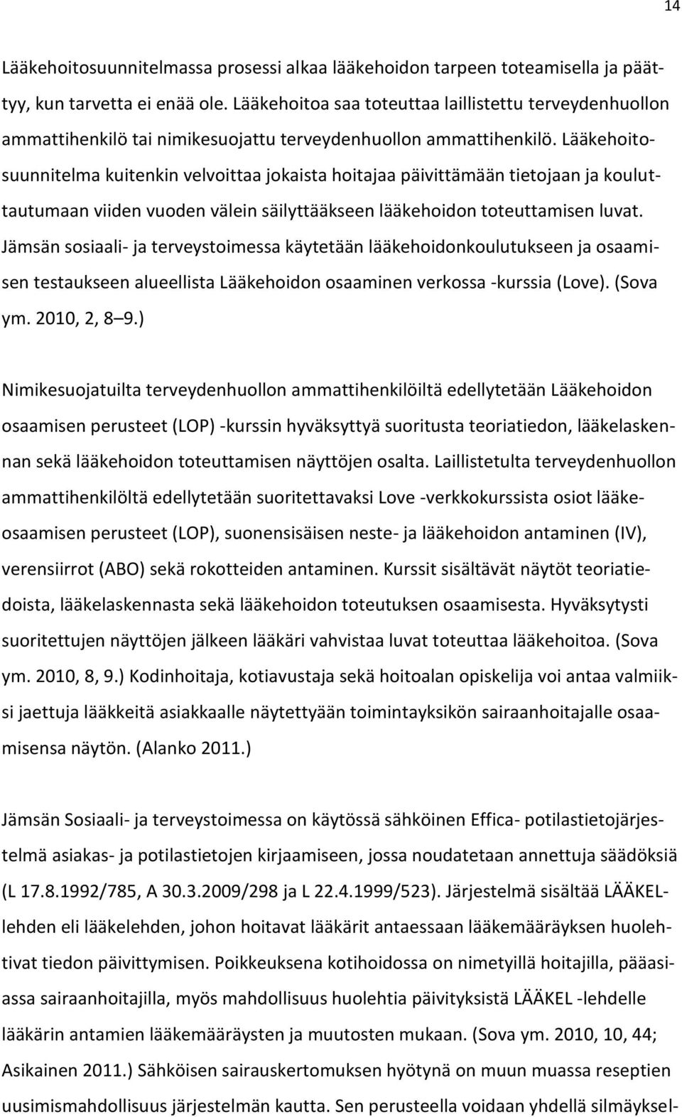 Lääkehoitosuunnitelma kuitenkin velvoittaa jokaista hoitajaa päivittämään tietojaan ja kouluttautumaan viiden vuoden välein säilyttääkseen lääkehoidon toteuttamisen luvat.