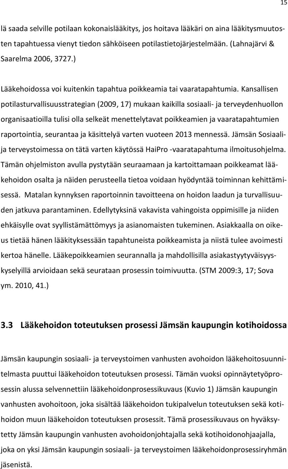 Kansallisen potilasturvallisuusstrategian (2009, 17) mukaan kaikilla sosiaali- ja terveydenhuollon organisaatioilla tulisi olla selkeät menettelytavat poikkeamien ja vaaratapahtumien raportointia,