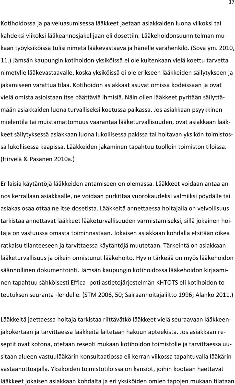 ) Jämsän kaupungin kotihoidon yksiköissä ei ole kuitenkaan vielä koettu tarvetta nimetylle lääkevastaavalle, koska yksiköissä ei ole erikseen lääkkeiden säilytykseen ja jakamiseen varattua tilaa.