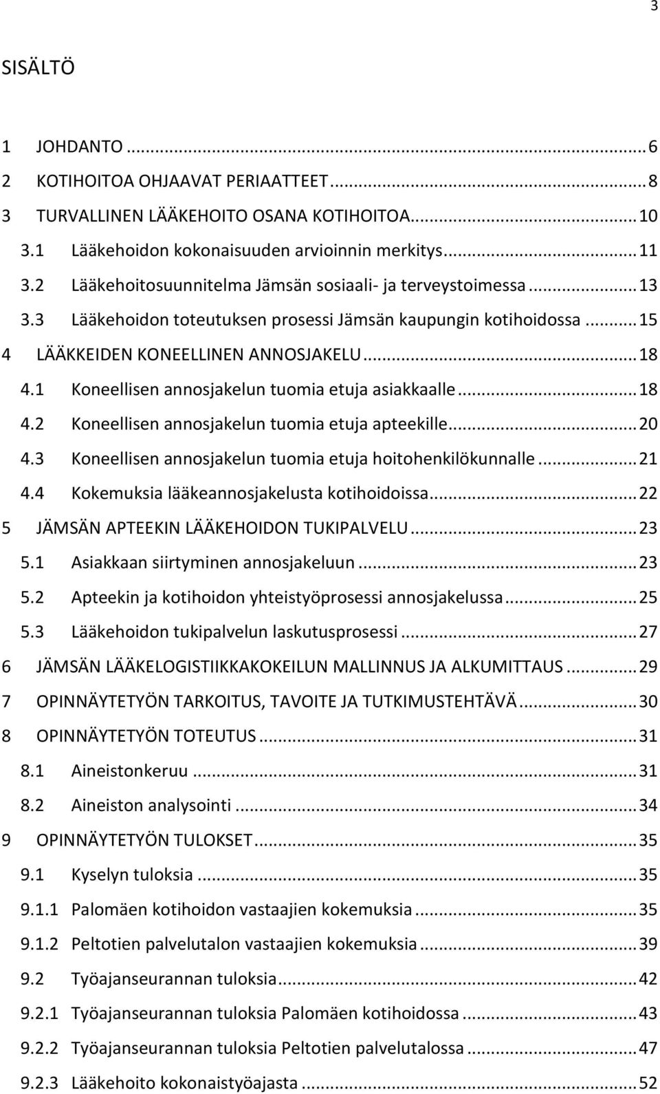 1 Koneellisen annosjakelun tuomia etuja asiakkaalle... 18 4.2 Koneellisen annosjakelun tuomia etuja apteekille... 20 4.3 Koneellisen annosjakelun tuomia etuja hoitohenkilökunnalle... 21 4.