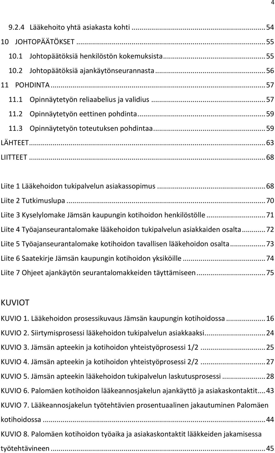 .. 68 Liite 1 Lääkehoidon tukipalvelun asiakassopimus... 68 Liite 2 Tutkimuslupa... 70 Liite 3 Kyselylomake Jämsän kaupungin kotihoidon henkilöstölle.