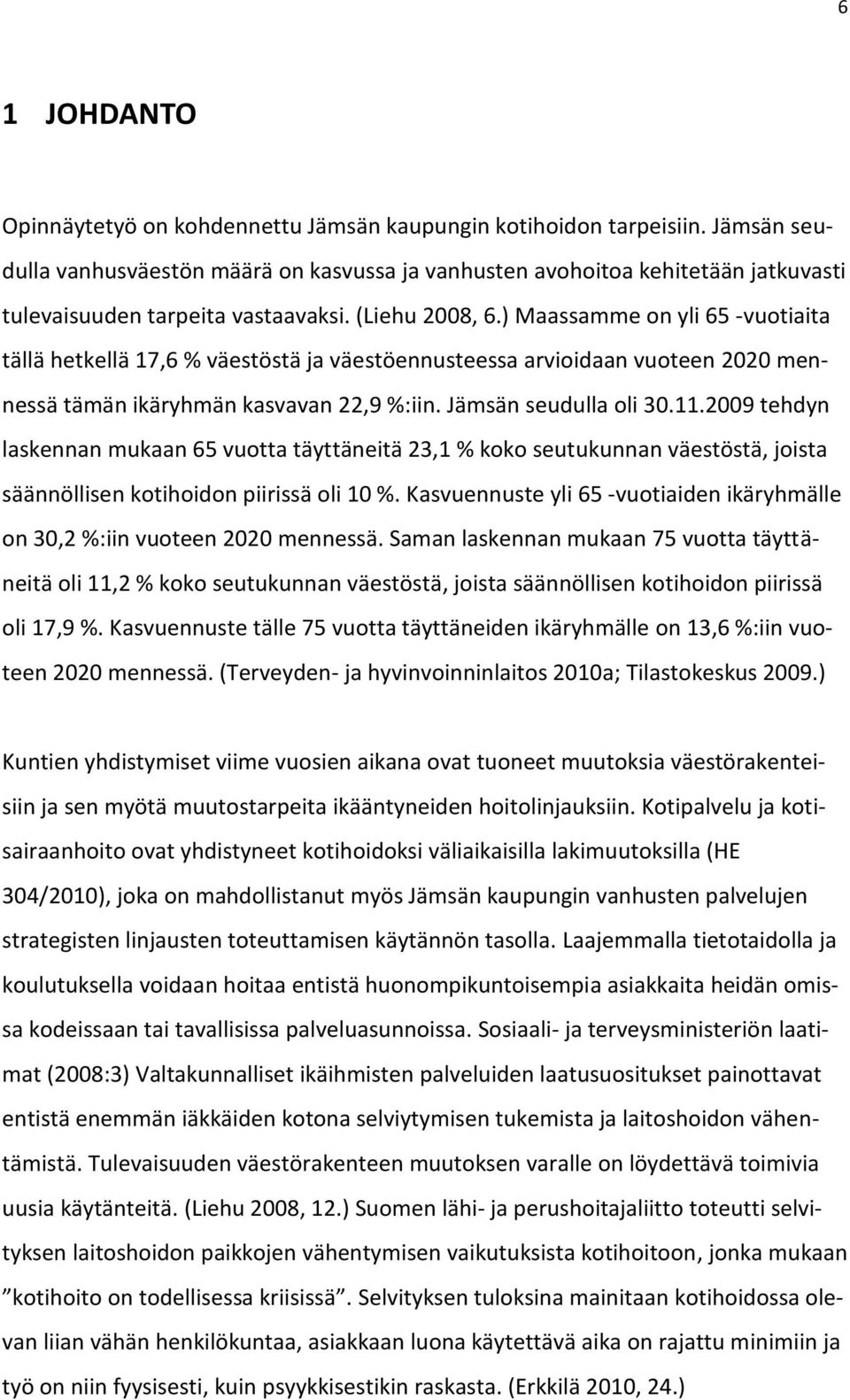 ) Maassamme on yli 65 -vuotiaita tällä hetkellä 17,6 % väestöstä ja väestöennusteessa arvioidaan vuoteen 2020 mennessä tämän ikäryhmän kasvavan 22,9 %:iin. Jämsän seudulla oli 30.11.