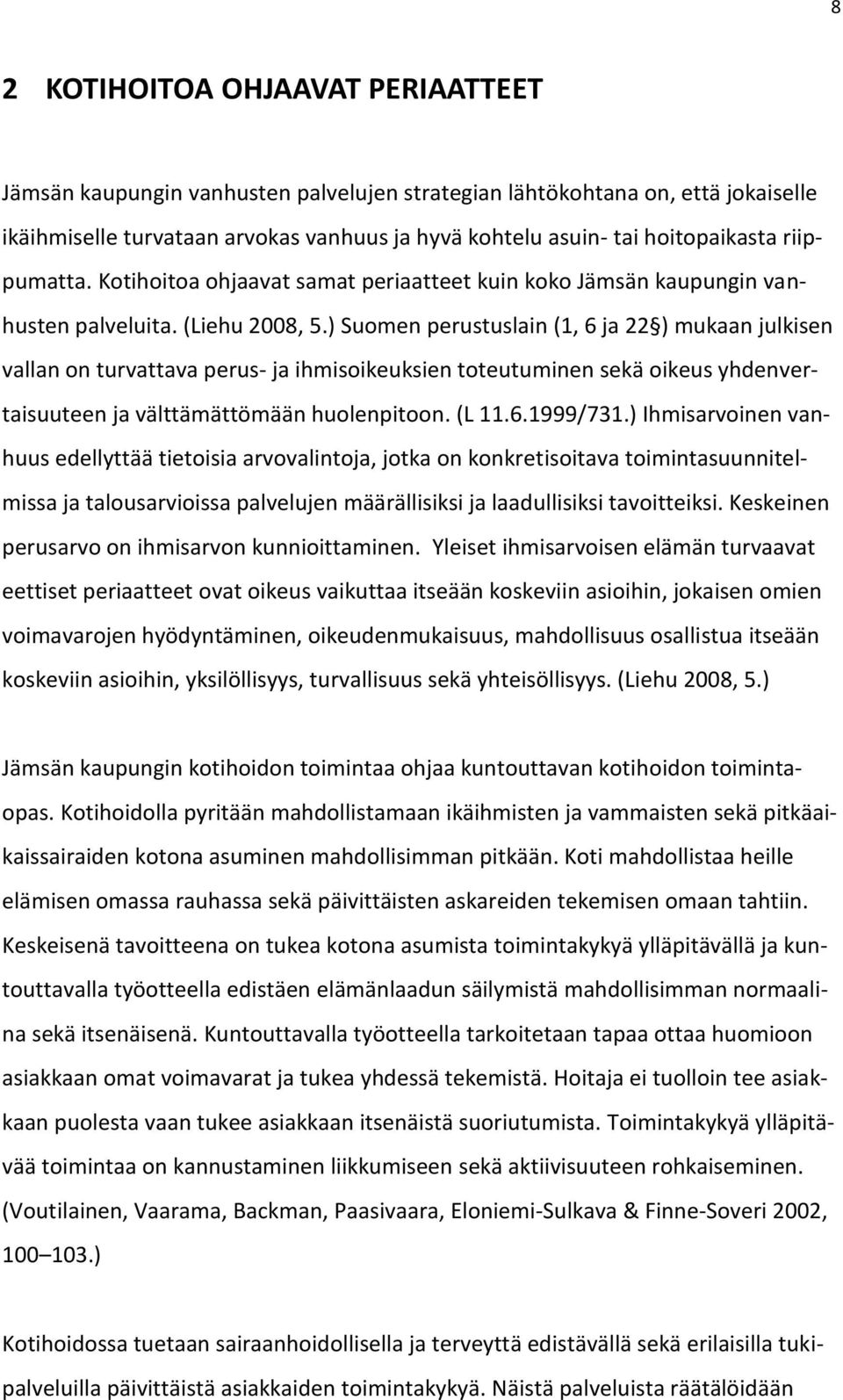 ) Suomen perustuslain (1, 6 ja 22 ) mukaan julkisen vallan on turvattava perus- ja ihmisoikeuksien toteutuminen sekä oikeus yhdenvertaisuuteen ja välttämättömään huolenpitoon. (L 11.6.1999/731.