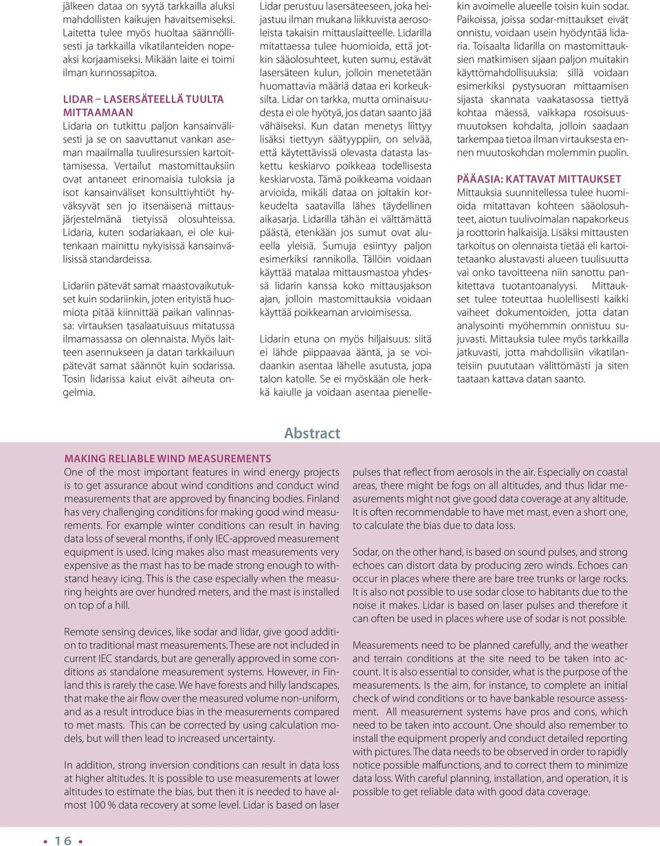 LIDAR LASERSÄTEELLÄ TUULTA MITTAAMAAN Lidaria on tutkittu paljon kansainvälisesti ja se on saavuttanut vankan aseman maailmalla tuuliresurssien kartoittamisessa.