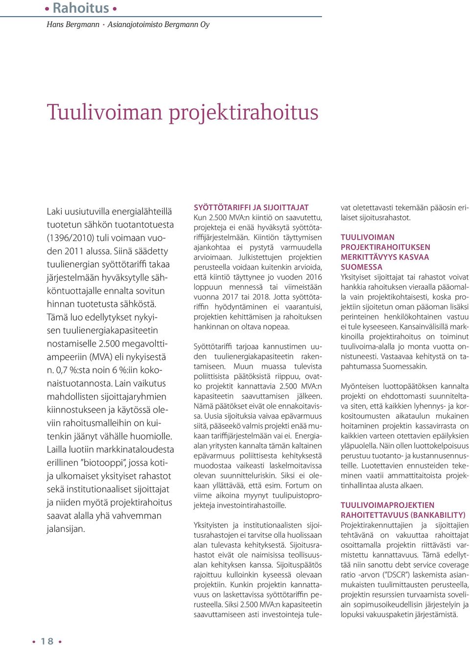 Tämä luo edellytykset nykyisen tuulienergiakapasiteetin nostamiselle 2.500 megavolttiampeeriin (MVA) eli nykyisestä n. 0,7 %:sta noin 6 %:iin kokonaistuotannosta.