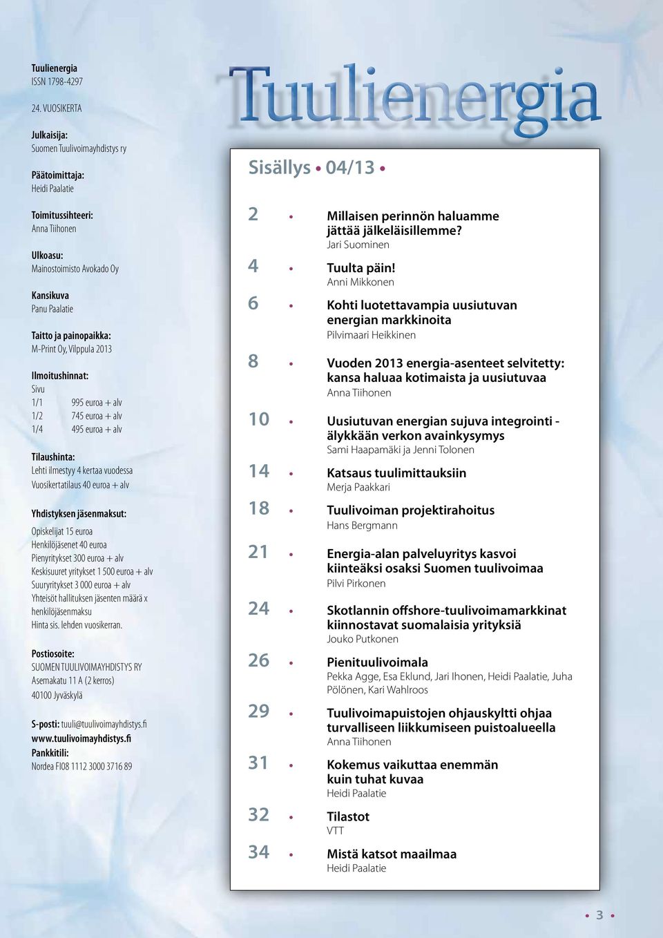 M-Print Oy, Vilppula 2013 Ilmoitushinnat: Sivu 1/1 995 euroa + alv 1/2 745 euroa + alv 1/4 495 euroa + alv Tilaushinta: Lehti ilmestyy 4 kertaa vuodessa Vuosikertatilaus 40 euroa + alv Yhdistyksen