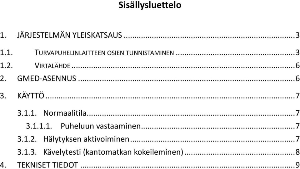 .. 7 3.1.1.1. Puheluun vastaaminen... 7 3.1.2. Hälytyksen aktivoiminen... 7 3.1.3. Kävelytesti (kantomatkan kokeileminen).