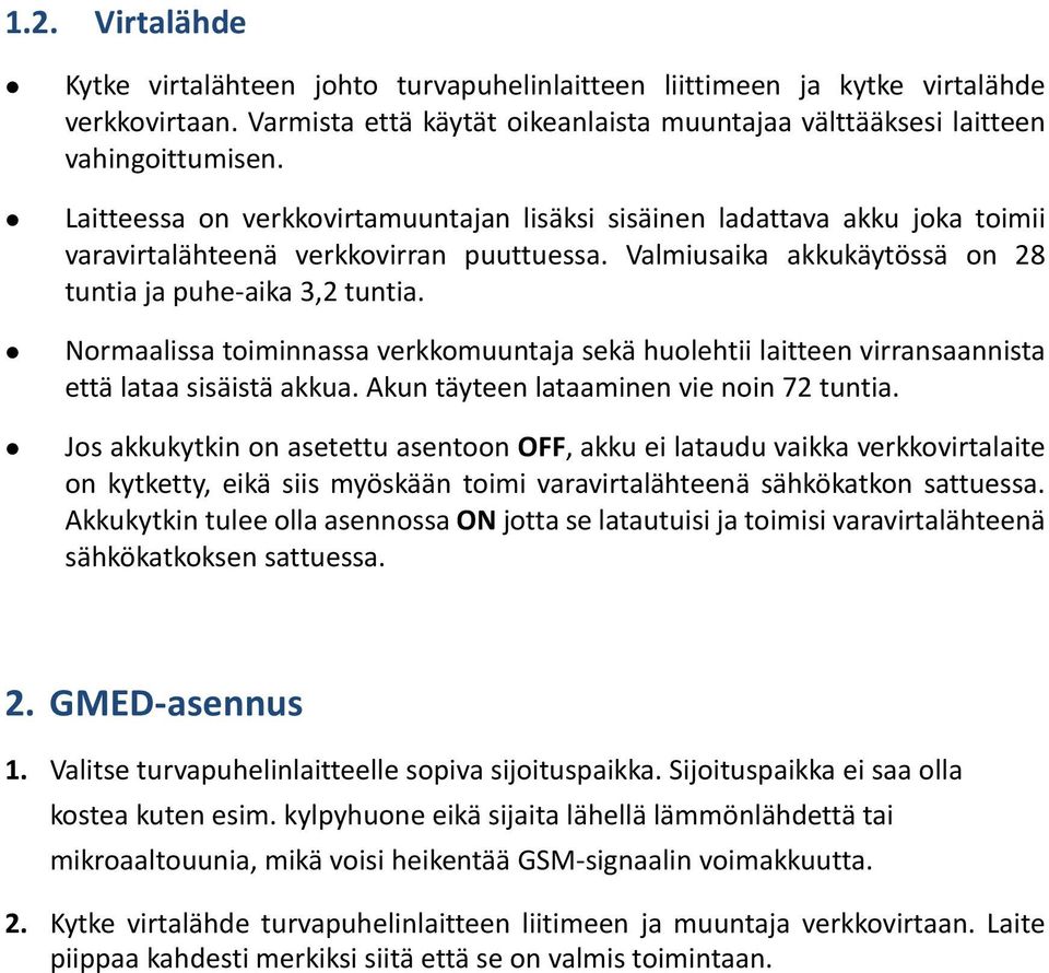 Normaalissa toiminnassa verkkomuuntaja sekä huolehtii laitteen virransaannista että lataa sisäistä akkua. Akun täyteen lataaminen vie noin 72 tuntia.
