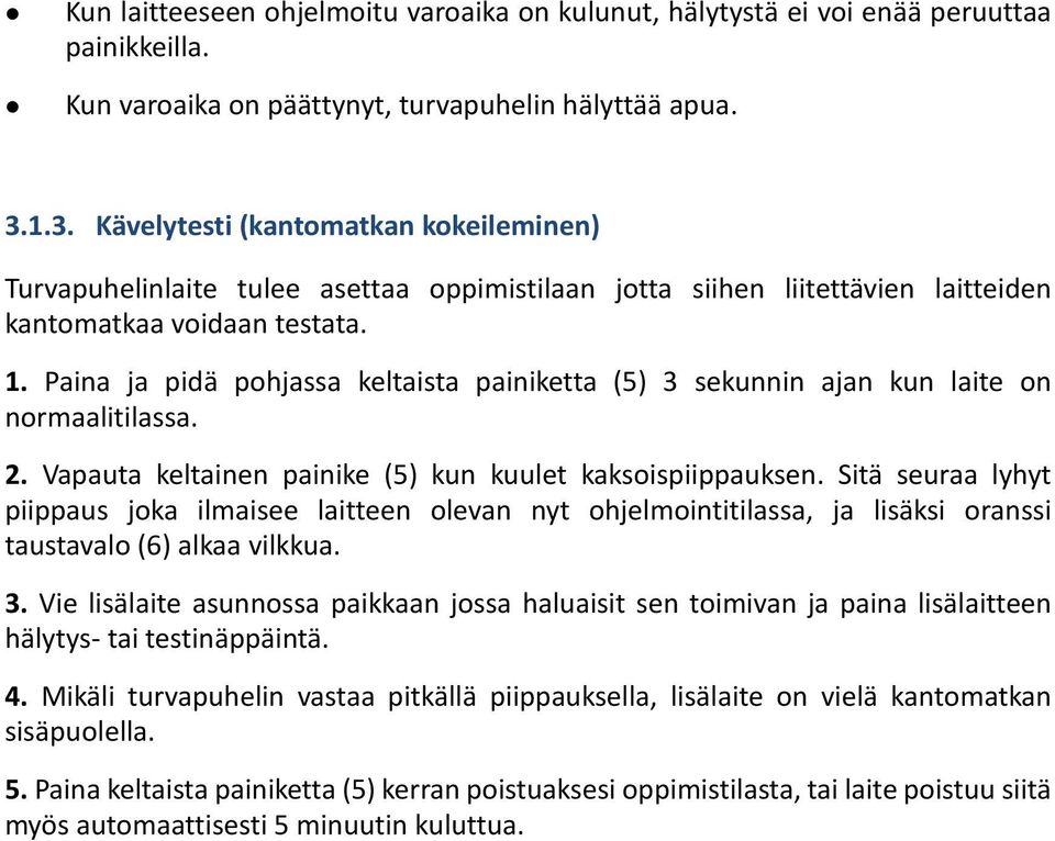 Paina ja pidä pohjassa keltaista painiketta (5) 3 sekunnin ajan kun laite on normaalitilassa. 2. Vapauta keltainen painike (5) kun kuulet kaksoispiippauksen.