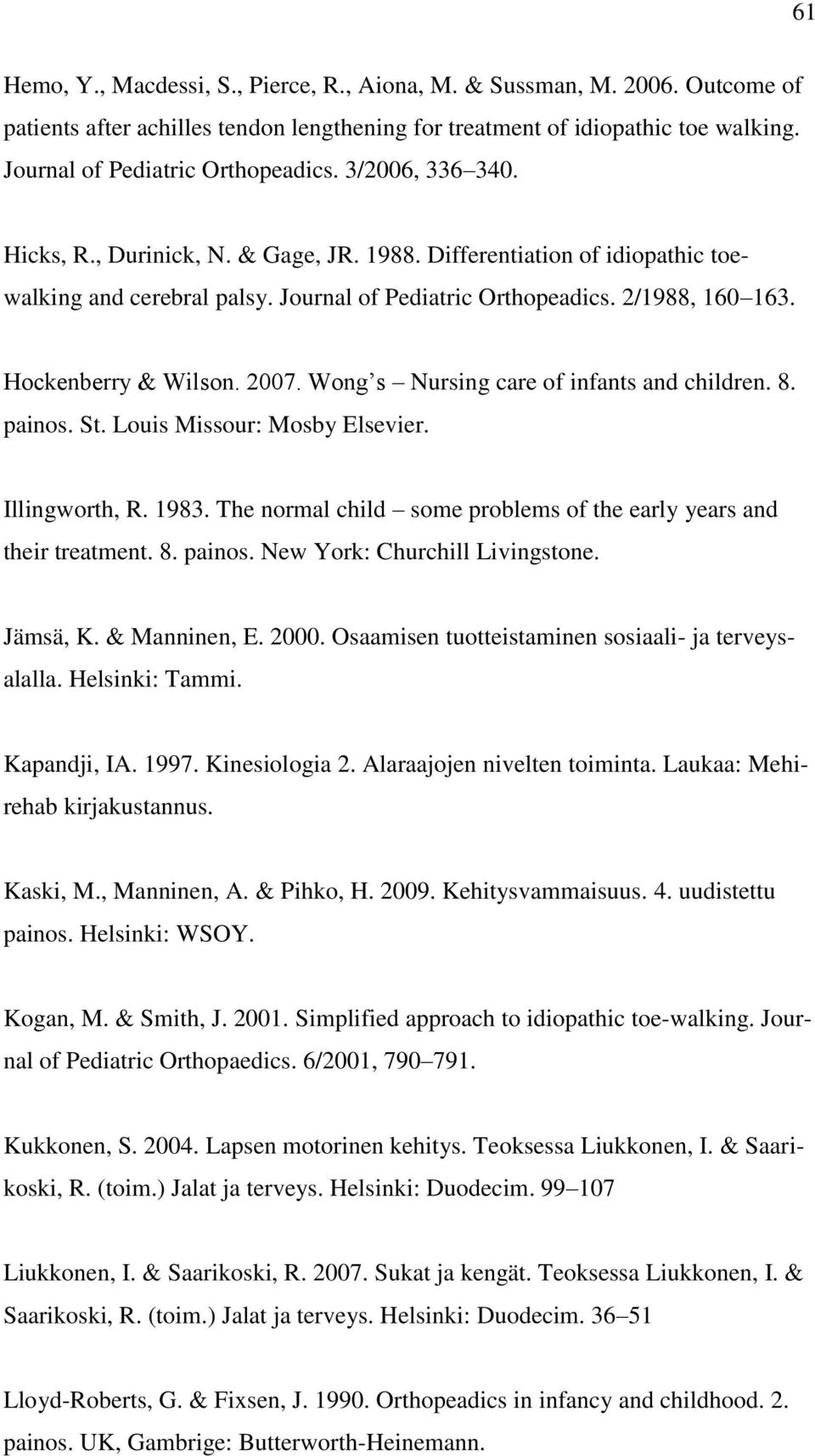 Wong s Nursing care of infants and children. 8. painos. St. Louis Missour: Mosby Elsevier. Illingworth, R. 1983. The normal child some problems of the early years and their treatment. 8. painos. New York: Churchill Livingstone.