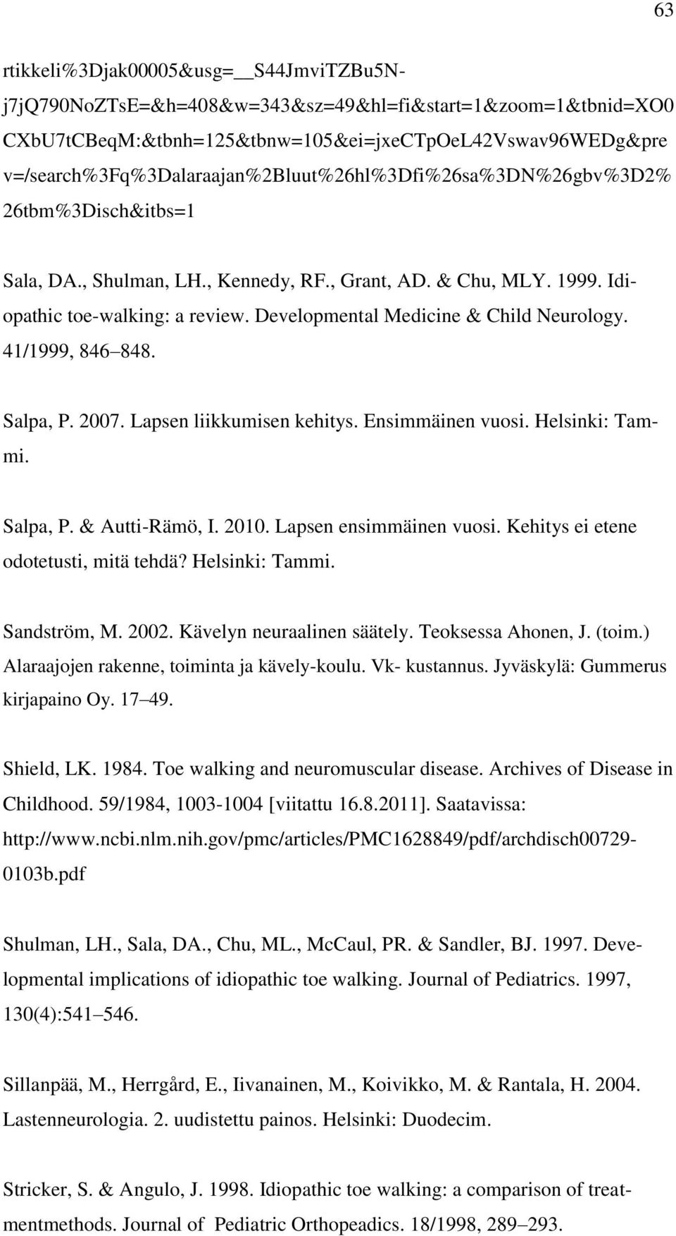 Developmental Medicine & Child Neurology. 41/1999, 846 848. Salpa, P. & Autti-Rämö, I. 2010. Lapsen ensimmäinen vuosi. Kehitys ei etene odotetusti, mitä tehdä? Helsinki: Tammi. Sandström, M. 2002.