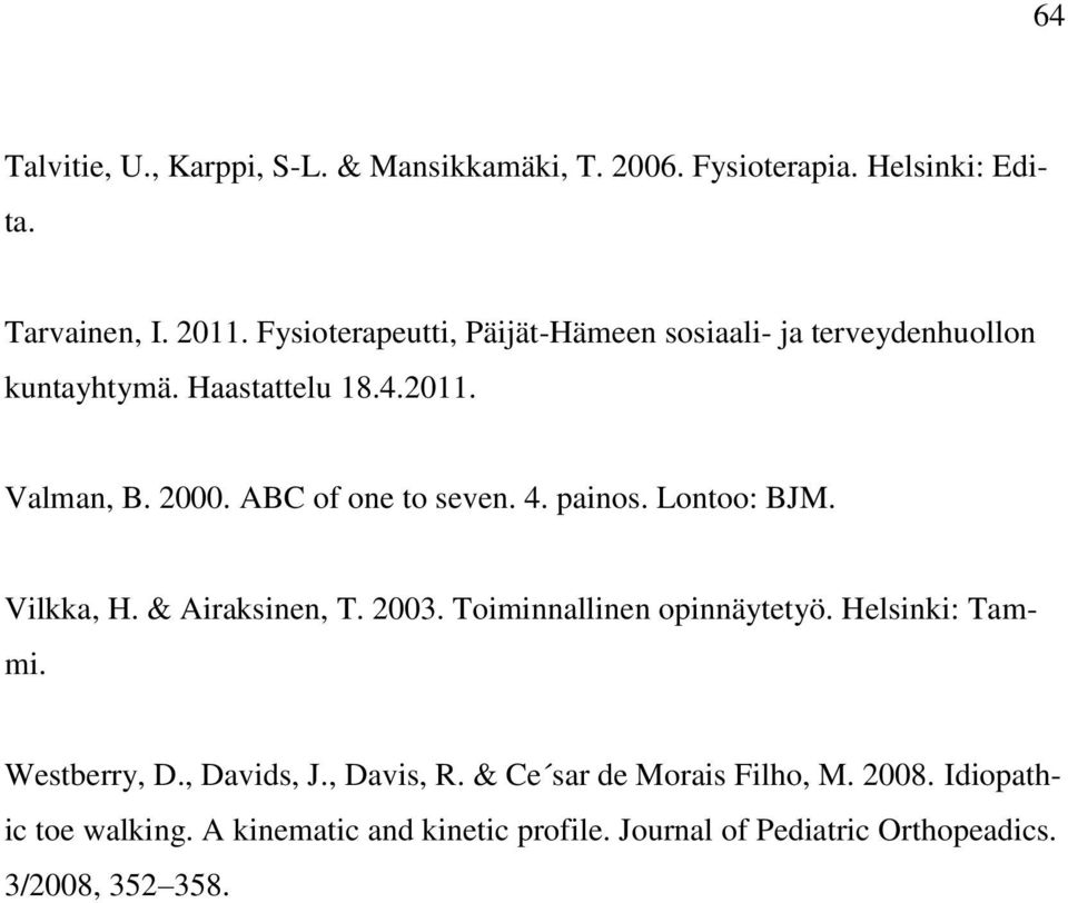 ABC of one to seven. 4. painos. Lontoo: BJM. Vilkka, H. & Airaksinen, T. 2003. Toiminnallinen opinnäytetyö. Helsinki: Tammi.