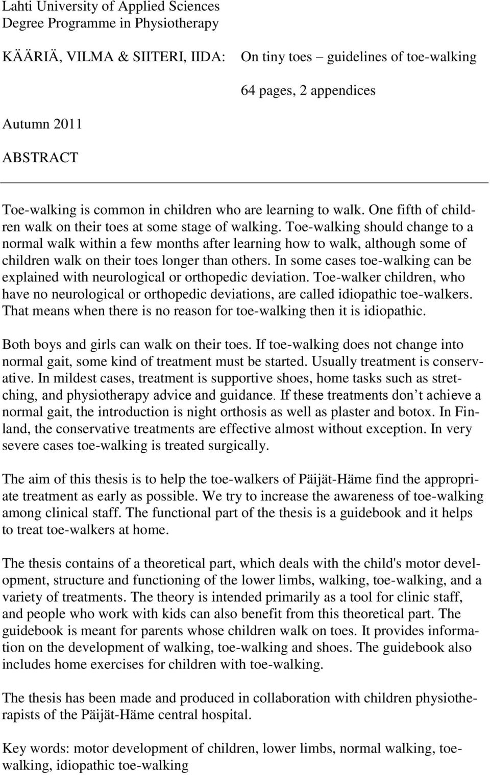 Toe-walking should change to a normal walk within a few months after learning how to walk, although some of children walk on their toes longer than others.