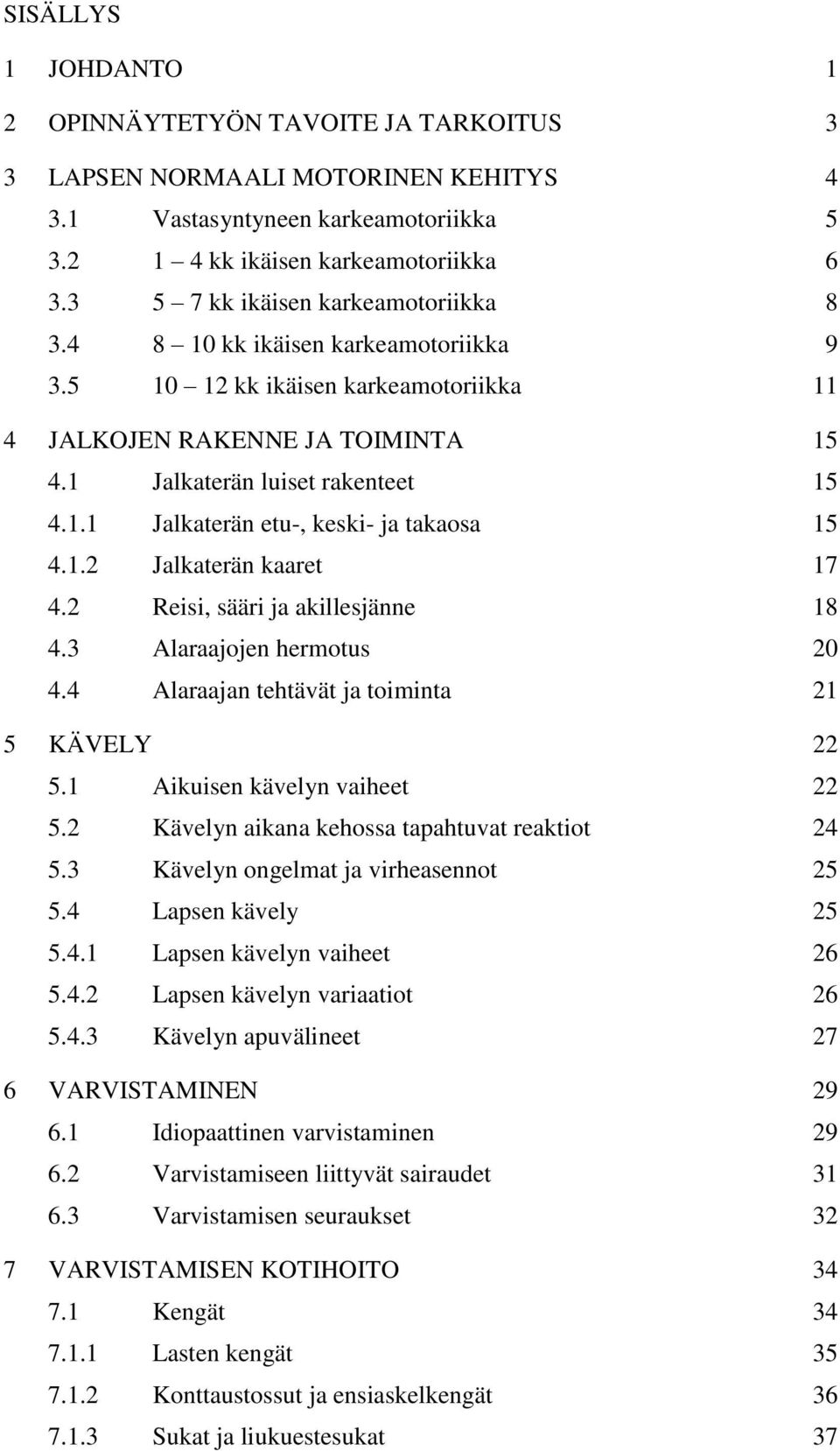 1.2 Jalkaterän kaaret 17 4.2 Reisi, sääri ja akillesjänne 18 4.3 Alaraajojen hermotus 20 4.4 Alaraajan tehtävät ja toiminta 21 5 KÄVELY 22 5.1 Aikuisen kävelyn vaiheet 22 5.