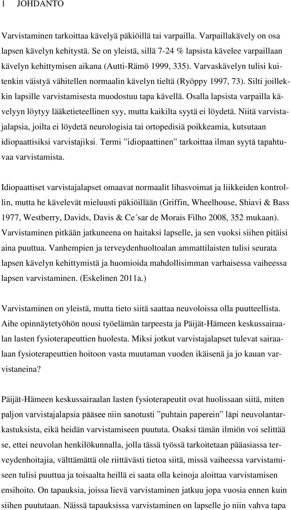 Varvaskävelyn tulisi kuitenkin väistyä vähitellen normaalin kävelyn tieltä (Ryöppy 1997, 73). Silti joillekkin lapsille varvistamisesta muodostuu tapa kävellä.