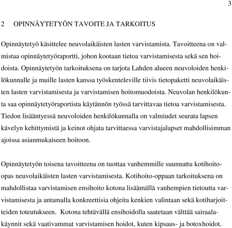 Opinnäytetyön tarkoituksena on tarjota Lahden alueen neuvoloiden henkilökunnalle ja muille lasten kanssa työskenteleville tiivis tietopaketti neuvolaikäisten lasten varvistamisesta ja varvistamisen