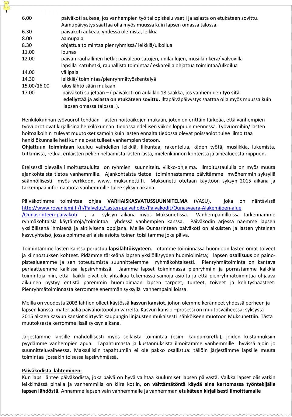 00 päivän rauhallinen hetki; päivälepo satujen, unilaulujen, musiikin kera/ valvovilla lapsilla satuhetki, rauhallista toimintaa/ eskareilla ohjattua toimintaa/ulkoilua 14.00 välipala 14.