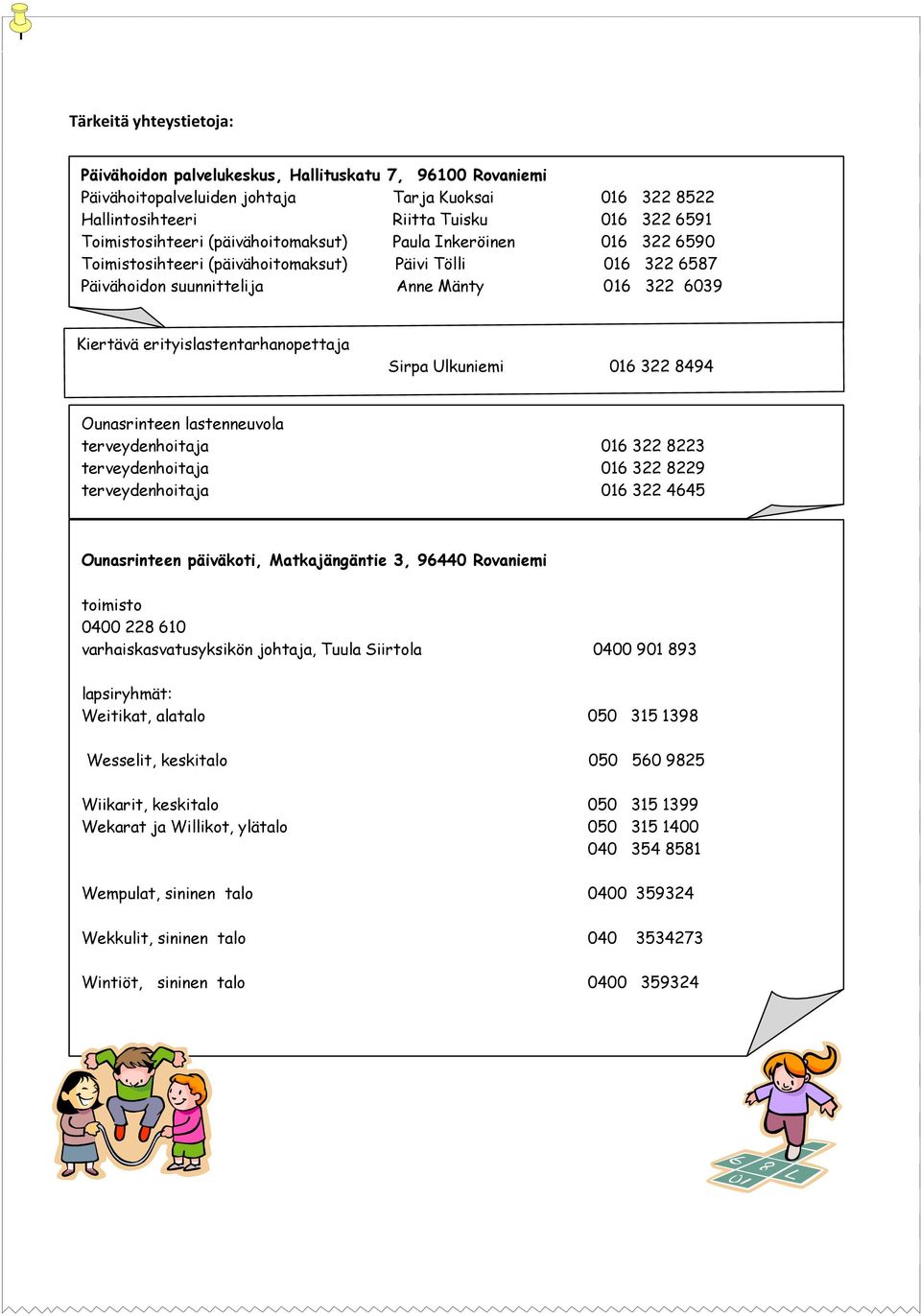 Ulkuniemi 016 322 8494 Ounasrinteen lastenneuvola terveydenhoitaja 016 322 8223 terveydenhoitaja 016 322 8229 terveydenhoitaja 016 322 4645 Ounasrinteen päiväkoti, Matkajängäntie 3, 96440 Rovaniemi