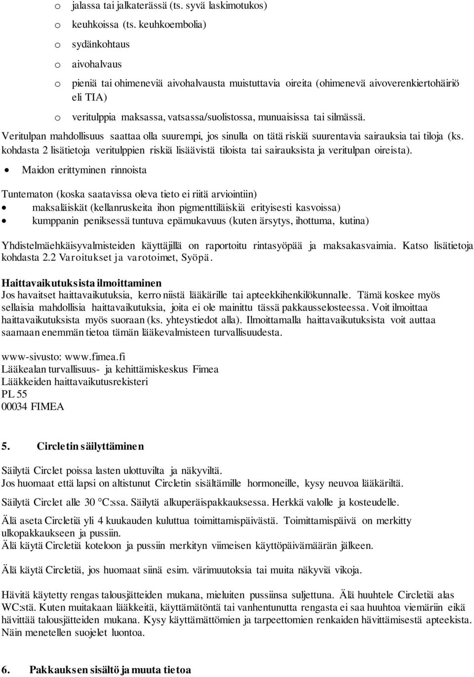 munuaisissa tai silmässä. Veritulpan mahdollisuus saattaa olla suurempi, jos sinulla on tätä riskiä suurentavia sairauksia tai tiloja (ks.