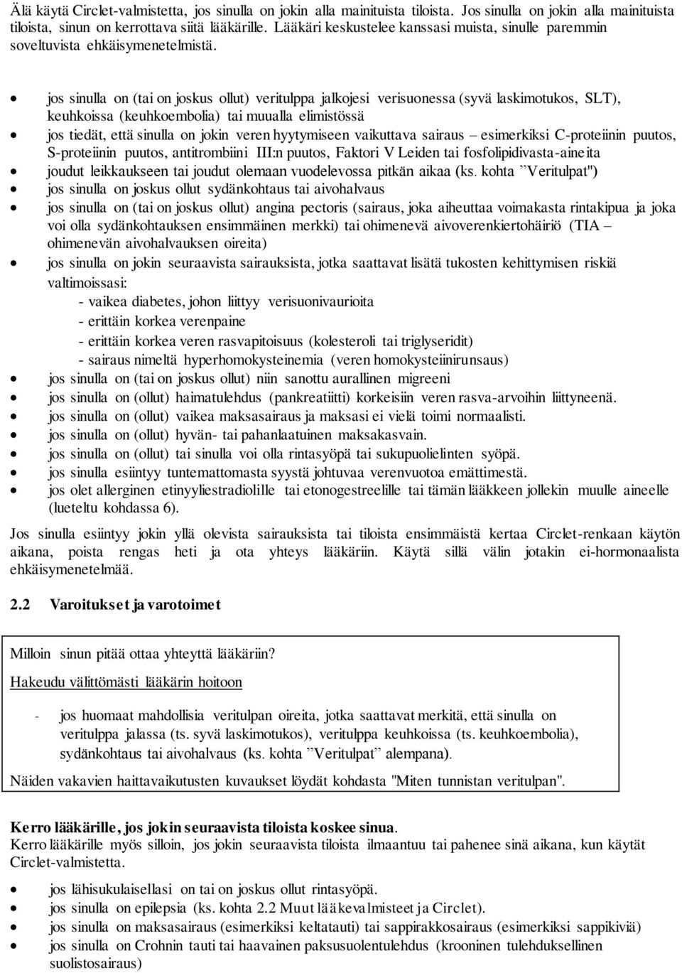 jos sinulla on (tai on joskus ollut) veritulppa jalkojesi verisuonessa (syvä laskimotukos, SLT), keuhkoissa (keuhkoembolia) tai muualla elimistössä jos tiedät, että sinulla on jokin veren hyytymiseen