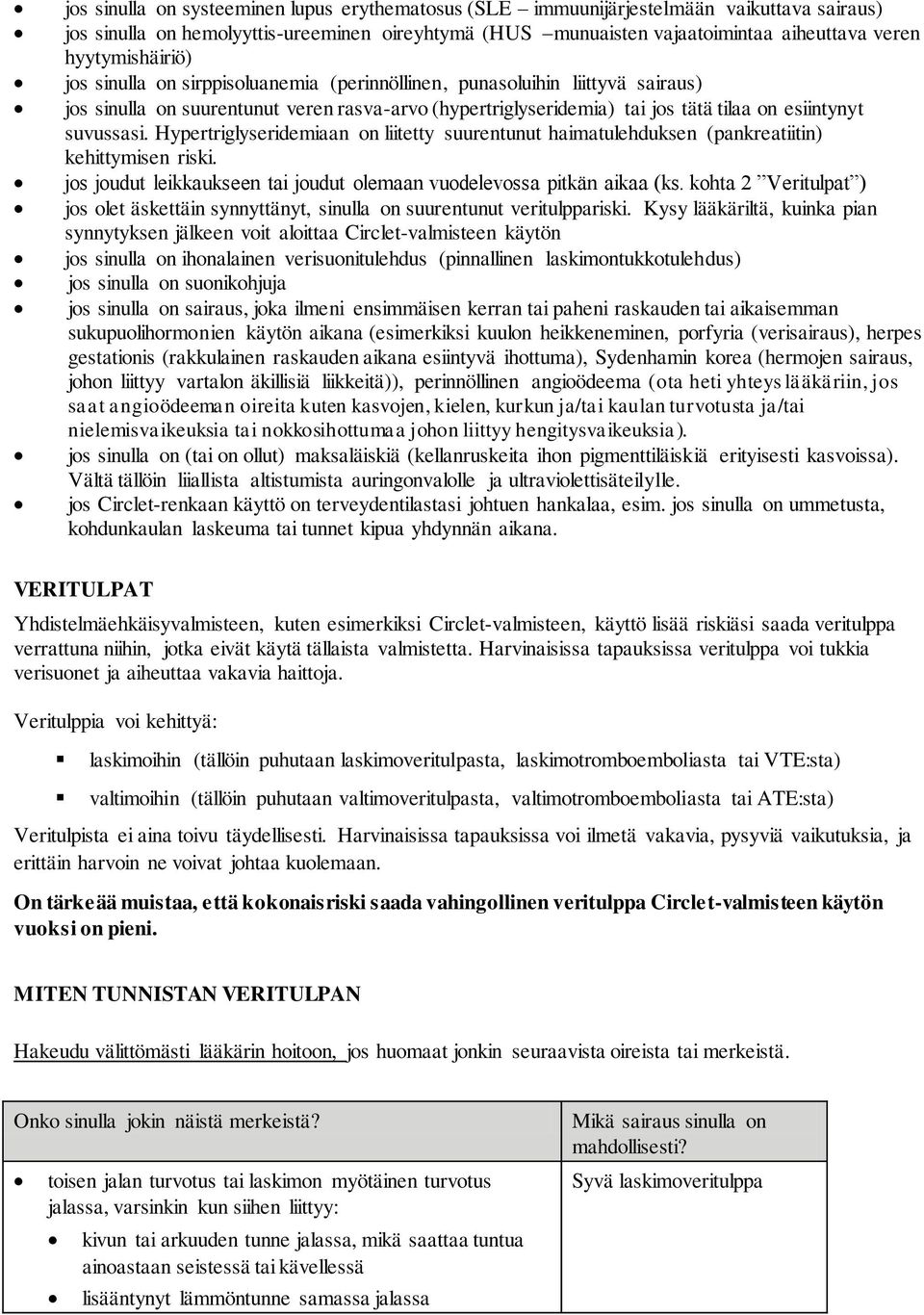 suvussasi. Hypertriglyseridemiaan on liitetty suurentunut haimatulehduksen (pankreatiitin) kehittymisen riski. jos joudut leikkaukseen tai joudut olemaan vuodelevossa pitkän aikaa (ks.