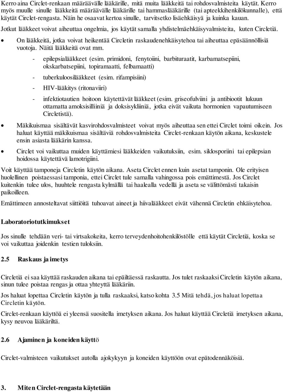 Näin he osaavat kertoa sinulle, tarvitsetko lisäehkäisyä ja kuinka kauan. Jotkut lääkkeet voivat aiheuttaa ongelmia, jos käytät samalla yhdistelmäehkäisyvalmisteita, kuten Circletiä.