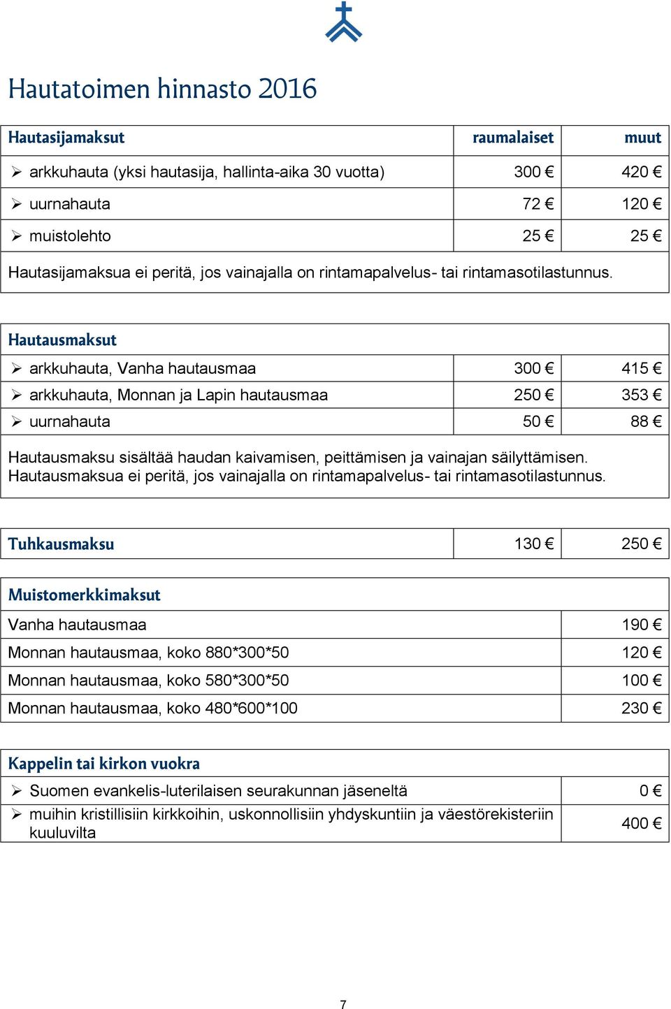 Hautausmaksut arkkuhauta, Vanha hautausmaa 300 415 arkkuhauta, Monnan ja Lapin hautausmaa 250 353 uurnahauta 50 88 Hautausmaksu sisältää haudan kaivamisen, peittämisen ja vainajan säilyttämisen.