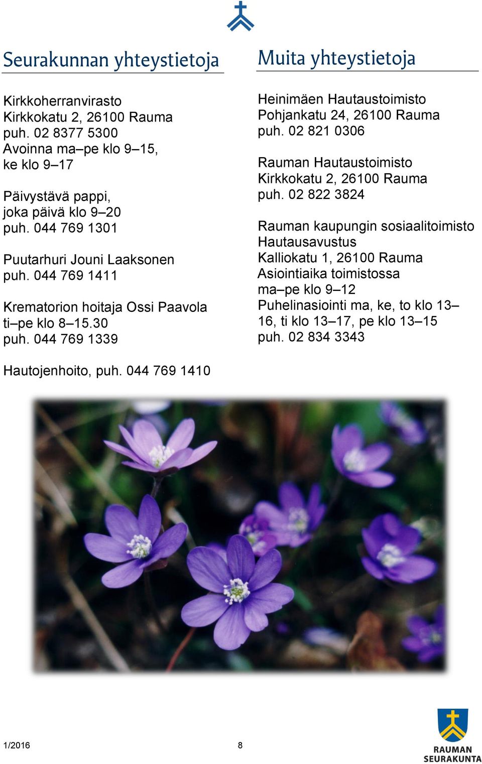 044 769 1339 Muita yhteystietoja Heinimäen Hautaustoimisto Pohjankatu 24, 26100 Rauma puh. 02 821 0306 Rauman Hautaustoimisto Kirkkokatu 2, 26100 Rauma puh.