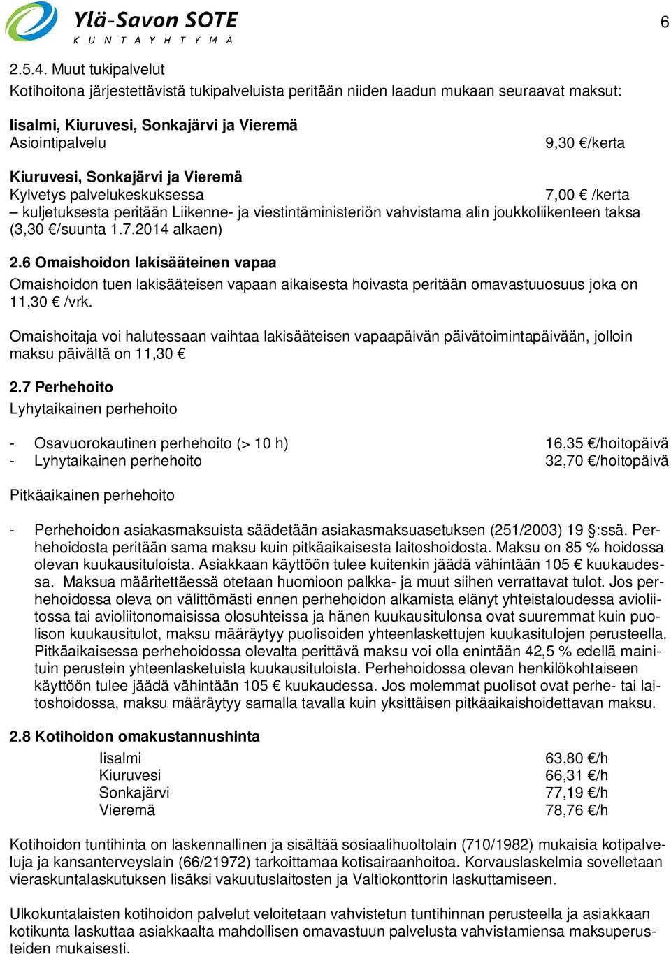 Sonkajärvi ja Vieremä Kylvetys palvelukeskuksessa 7,00 /kerta kuljetuksesta peritään Liikenne- ja viestintäministeriön vahvistama alin joukkoliikenteen taksa (3,30 /suunta 1.7.2014 alkaen) 2.
