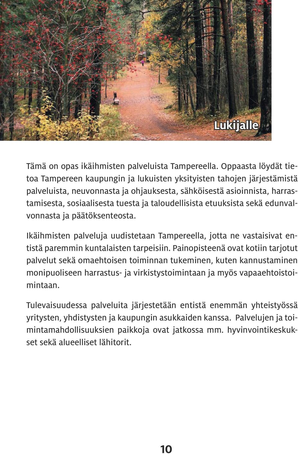 taloudellisista etuuksista sekä edunvalvonnasta ja päätöksenteosta. Ikäihmisten palveluja uudistetaan Tampereella, jotta ne vastaisivat entistä paremmin kuntalaisten tarpeisiin.