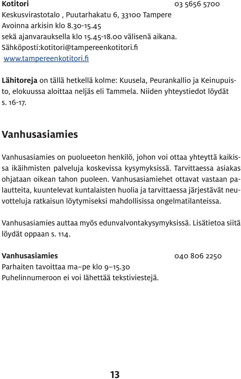 Vanhusasiamies Vanhusasiamies on puolueeton henkilö, johon voi ottaa yhteyttä kaikissa ikäihmisten palveluja koskevissa kysymyksissä. Tarvittaessa asiakas ohjataan oikean tahon puoleen.