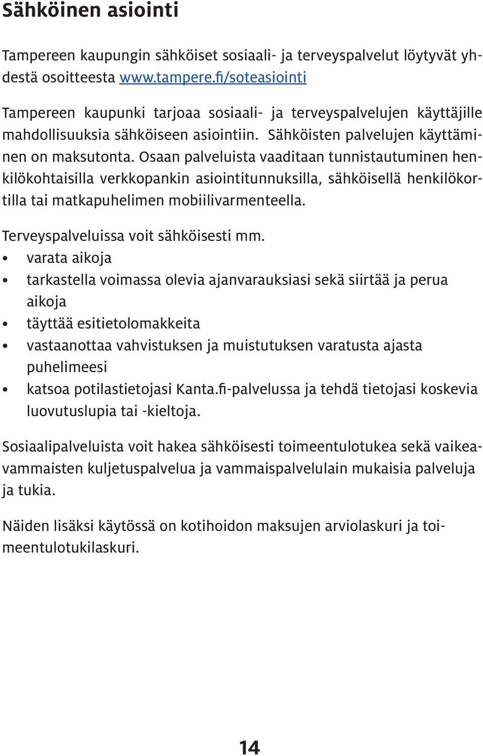 Osaan palveluista vaaditaan tunnistautuminen henkilökohtaisilla verkkopankin asiointitunnuksilla, sähköisellä henkilökortilla tai matkapuhelimen mobiilivarmenteella.